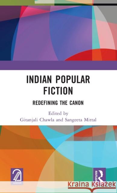 Indian Popular Fiction: Redefining the Canon Gitanjali Chawla Sangeeta Mittal 9781032147574 Routledge