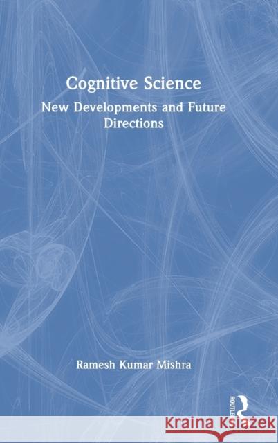 Cognitive Science: New Developments and Future Directions Kumar Mishra, Ramesh 9781032147659 Taylor & Francis Ltd