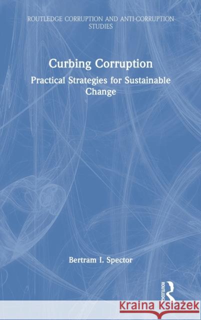 Curbing Corruption: Practical Strategies for Sustainable Change Spector, Bertram I. 9781032147925 Routledge