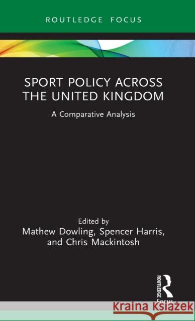 Sport Policy Across the United Kingdom: A Comparative Analysis Mathew Dowling Spencer Harris Chris Mackintosh 9781032148083