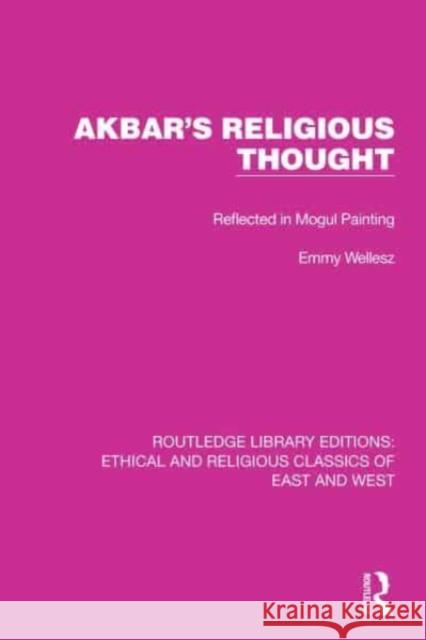 Akbar's Religious Thought: Reflected in Mogul Painting Wellesz, Emmy 9781032148175 Routledge