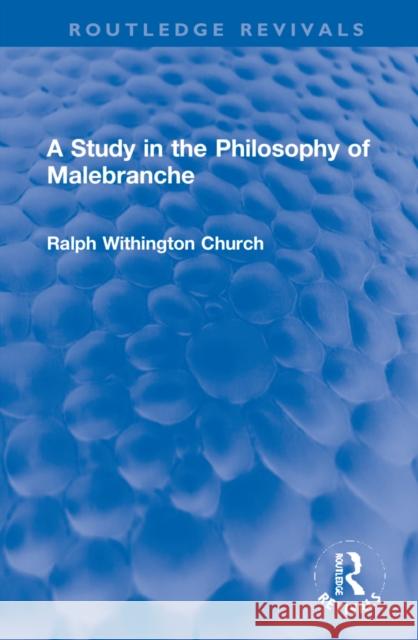 A Study in the Philosophy of Malebranche Ralph W. Church 9781032148274 Routledge