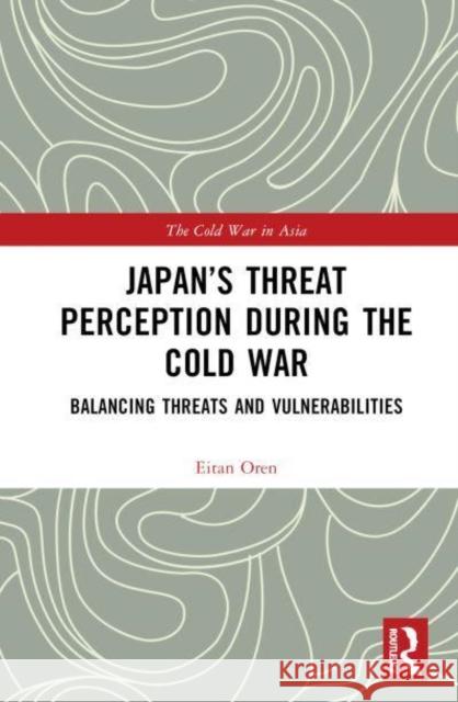 Japan's Threat Perception During the Cold War: A Psychological Account Oren, Eitan 9781032148298 Taylor & Francis Ltd
