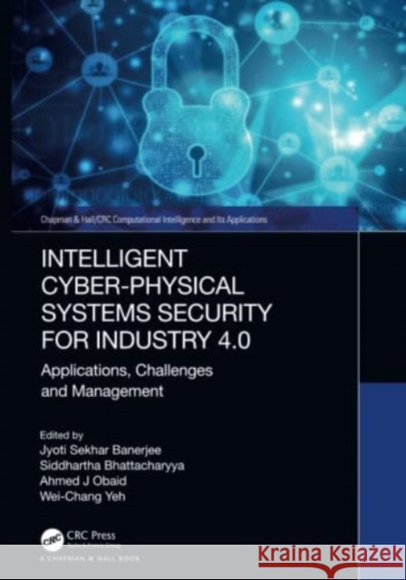 Intelligent Cyber-Physical Systems Security for Industry 4.0: Applications, Challenges and Management Banerjee, Jyoti Sekhar 9781032148342 Taylor & Francis Ltd