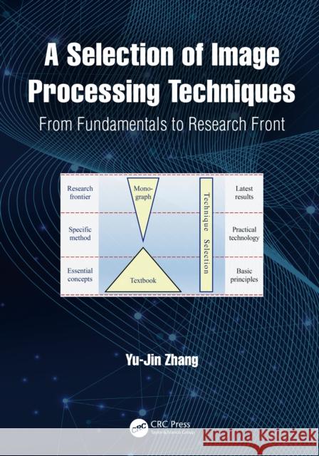 A Selection of Image Processing Techniques: From Fundamentals to Research Front Zhang, Yu-Jin 9781032148397