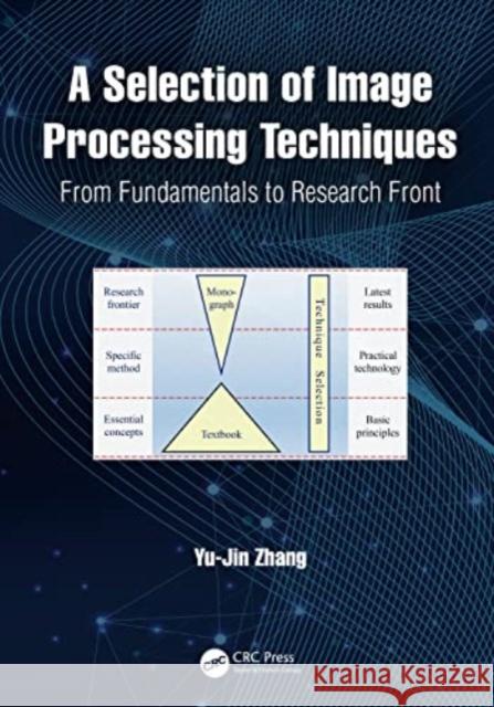 A Selection of Image Processing Techniques: From Fundamentals to Research Front Yu-Jin Zhang 9781032148489 CRC Press