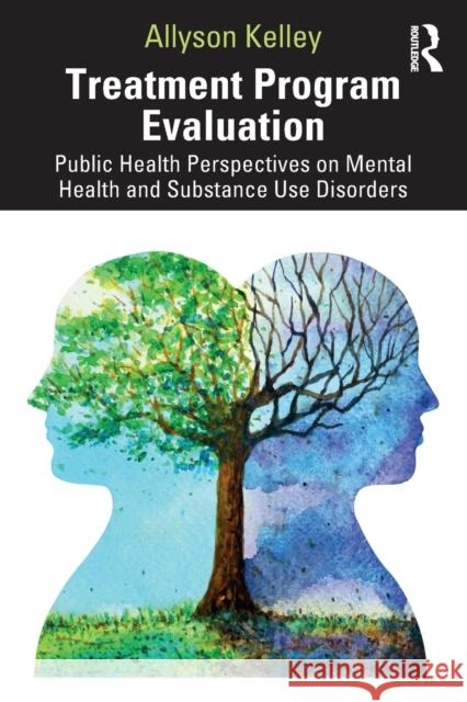 Treatment Program Evaluation: Public Health Perspectives on Mental Health and Substance Use Disorders Allyson Kelley 9781032148564 Routledge