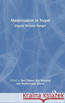 Menstruation in Nepal: Dignity Without Danger Sara Parker Madhusudan Subedi Kay Standing 9781032148618 Routledge