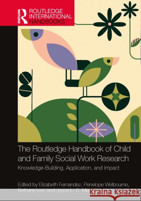 The Routledge Handbook of Child and Family Social Work Research: Knowledge-Building, Application, and Impact Elizabeth Fernandez Penelope Welbourne Bethany Lee 9781032148649 Routledge