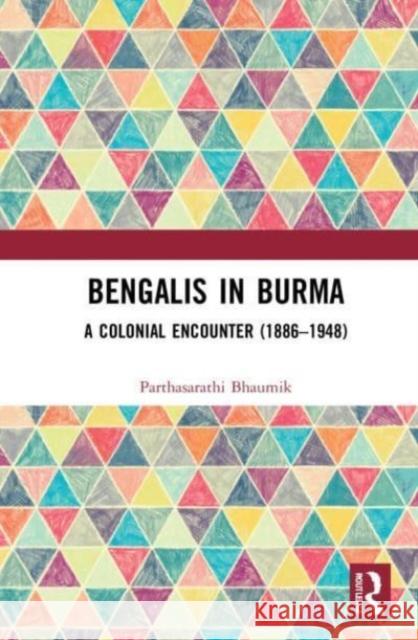 Bengalis in Burma Parthasarathi Bhaumik 9781032148694 Taylor & Francis Ltd