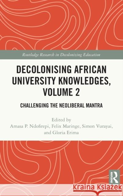 Decolonising African University Knowledges, Volume 2: Challenging the Neoliberal Mantra Ndofirepi, Amasa P. 9781032148724