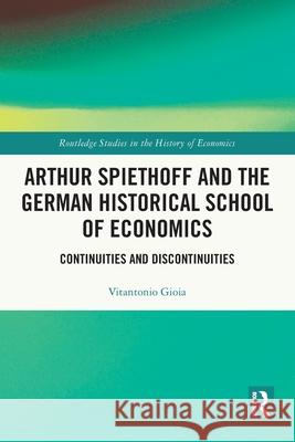 Arthur Spiethoff and the German Historical School of Economics: Continuities and Discontinuities Vitantonio Gioia 9781032148779 Routledge
