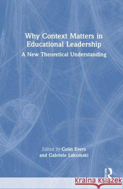 Why Context Matters in Educational Leadership: A New Theoretical Understanding Colin Evers Gabriele Lakomski 9781032148830