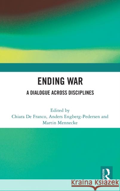 Ending War: A Dialogue across Disciplines Franco, Chiara de 9781032148861 Routledge