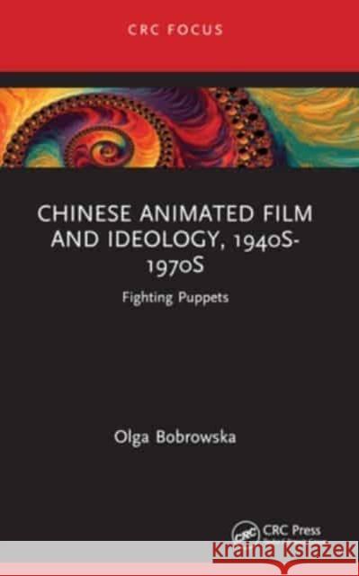 Chinese Animated Film and Ideology, 1940s-1970s: Fighting Puppets Olga Bobrowska 9781032148939 CRC Press