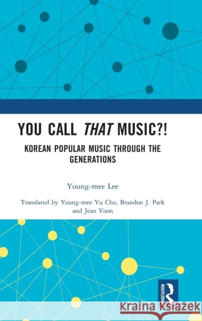You Call That Music?!: Korean Popular Music Through the Generations Young-Mee Y Young-Mee Lee Jean Yoon 9781032149011
