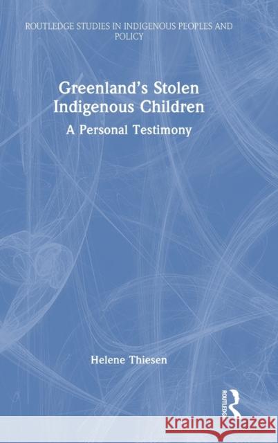 Greenland's Stolen Indigenous Children: A Personal Testimony Thiesen, Helene 9781032149363 Taylor & Francis Ltd