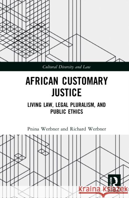 African Customary Justice: Living Law, Legal Pluralism, and Public Ethics Pnina Werbner Richard Werbner 9781032149431 Routledge