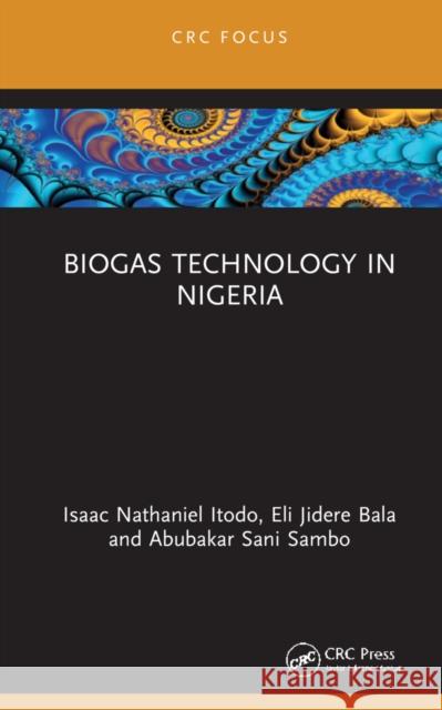 Biogas Technology in Nigeria Isaac Nathaniel Itodo Eli Jidere Bala Abubakar Sani Sambo 9781032149561 CRC Press