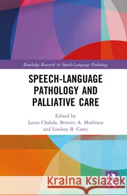 Speech-Language Pathology and Palliative Care Laura Chahda Bernice A. Mathisen Lindsay B. Carey 9781032149615