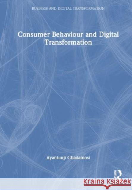 Consumer Behaviour and Digital Transformation Ayantunji (University of East London, UK) Gbadamosi 9781032149752 Taylor & Francis Ltd