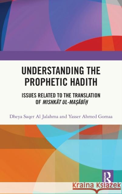 Understanding the Prophetic Hadith: Issues Related to the Translation of Mishkāt Ul-Maṣābīḥ Aljalahma, Dheya Saqer 9781032149813 Routledge