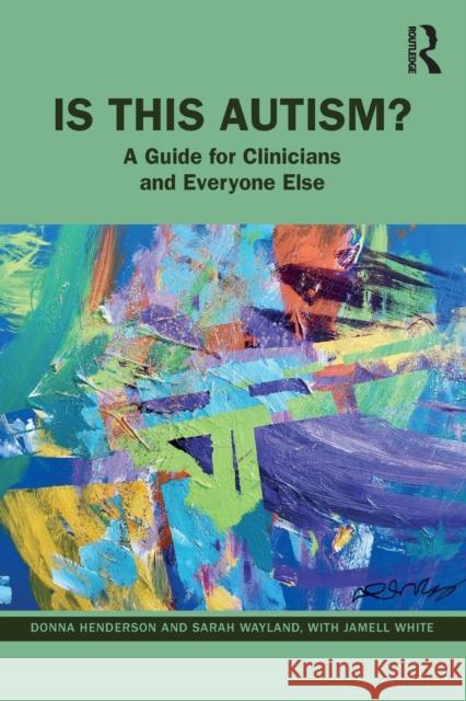 Is This Autism?: A Guide for Clinicians and Everyone Else Donna Henderson Sarah Wayland Jamell White 9781032150222 Routledge