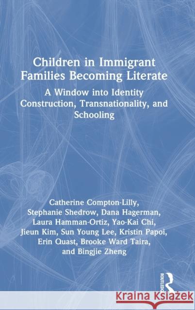 Children in Immigrant Families Becoming Literate: A Window into Identity Construction, Transnationality, and Schooling Compton-Lilly, Catherine 9781032150253 Taylor & Francis Ltd