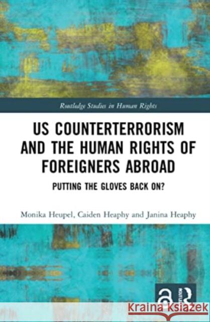 US Counterterrorism and the Human Rights of Foreigners Abroad Janina (University of Bamberg, Germany) Heaphy 9781032150260 Taylor & Francis Ltd