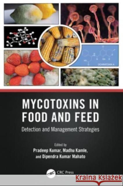 Mycotoxins in Food and Feed: Detection and Management Strategies Pradeep Kumar Madhu Kamle Dipendra Kumar Mahato 9781032150352 CRC Press