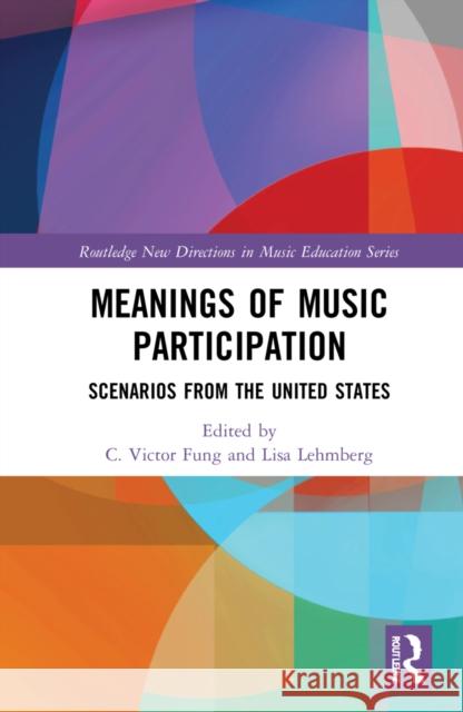 Meanings of Music Participation: Scenarios from the United States C. Victor Fung Lisa Lehmberg 9781032150383