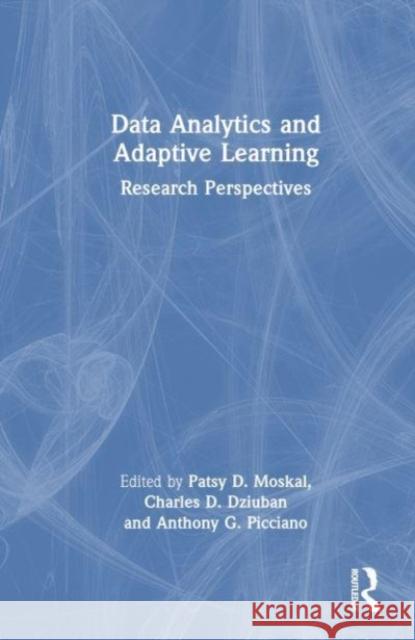Data Analytics and Adaptive Learning: Research Perspectives Patsy D. Moskal Charles D. Dziuban Anthony G. Picciano 9781032150390