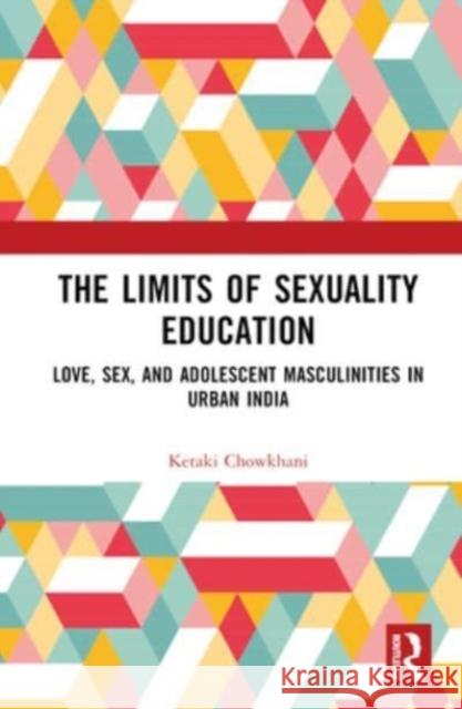 The Limits of Sexuality Education Ketaki (Manipal Centre for Humanities, Karnataka, India.) Chowkhani 9781032150413 Taylor & Francis Ltd