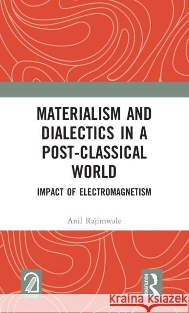 Materialism and Dialectics in a Post-classical World: Impact of Electromagnetism Rajimwale, Anil 9781032150420