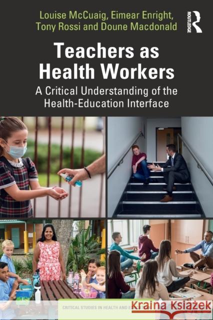 Teachers as Health Workers: A Critical Understanding of the Health-Education Interface McCuaig, Louise 9781032150512 Taylor & Francis Ltd