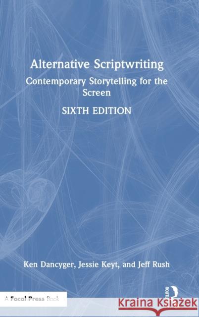Alternative Scriptwriting: Contemporary Storytelling for the Screen Dancyger, Ken 9781032150550