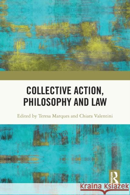 Collective Action, Philosophy and Law Teresa Marques Chiara Valentini 9781032150833