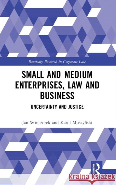 Small and Medium Enterprises, Law and Business: Uncertainty and Justice Jan Winczorek Karol Muszynski 9781032151076 Routledge