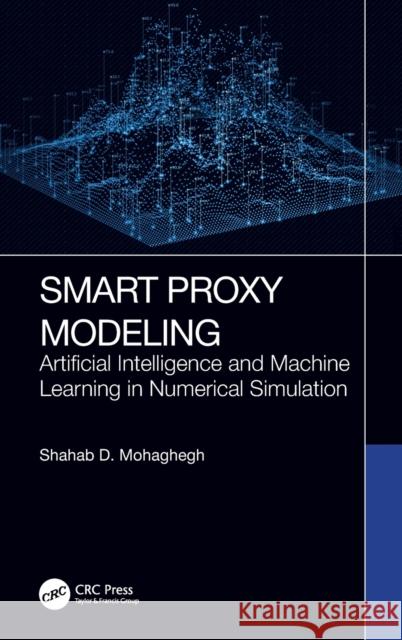 Smart Proxy Modeling: Artificial Intelligence and Machine Learning in Numerical Simulation Mohaghegh, Shahab D. 9781032151144 Taylor & Francis Ltd