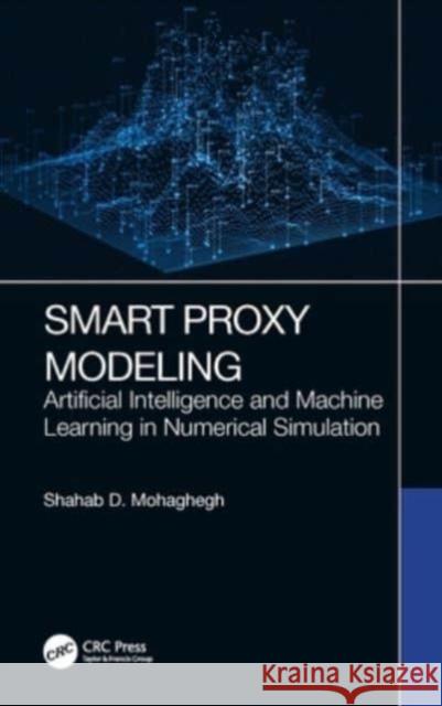 Smart Proxy Modeling: Artificial Intelligence and Machine Learning in Numerical Simulation Shahab D. Mohaghegh 9781032151151 CRC Press