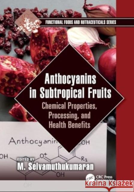 Anthocyanins in Subtropical Fruits: Chemical Properties, Processing, and Health Benefits M. Selvamuthukumaran 9781032151175