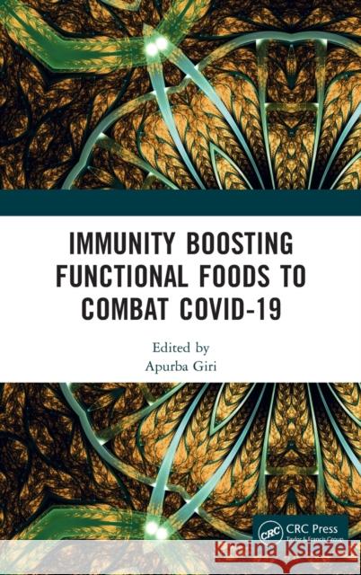 Immunity Boosting Functional Foods to Combat Covid-19 Apurba Giri 9781032151236