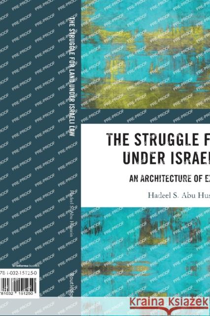 The Struggle for Land Under Israeli Law: An Architecture of Exclusion Hadeel S. Ab 9781032151250 Routledge