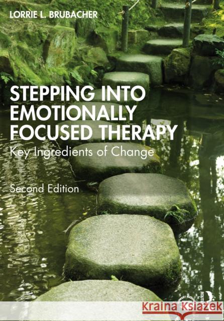 Stepping Into Emotionally Focused Therapy: Key Ingredients of Change Lorrie L. Brubacher 9781032151335 Routledge