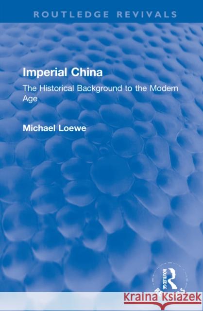 Imperial China: The Historical Background to the Modern Age Michael Loewe 9781032151403 Routledge