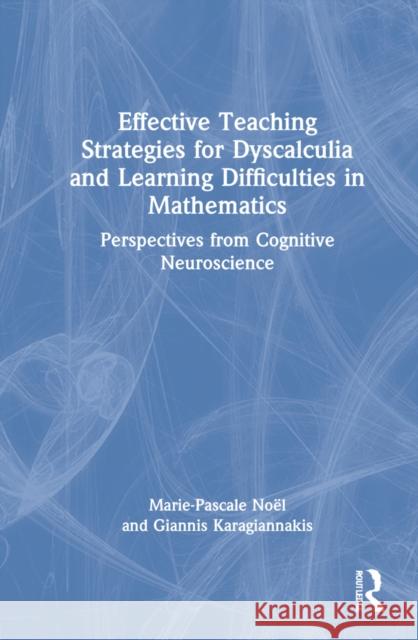 Effective Teaching Strategies for Dyscalculia and Learning Difficulties in Mathematics: Perspectives from Cognitive Neuroscience Noël, Marie-Pascale 9781032151434
