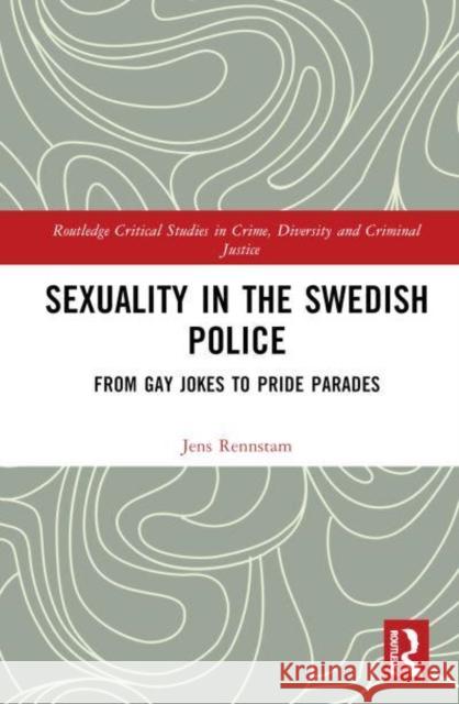 Sexuality in the Swedish Police: From Gay Jokes to Pride Parades Rennstam, Jens 9781032151793 Taylor & Francis Ltd