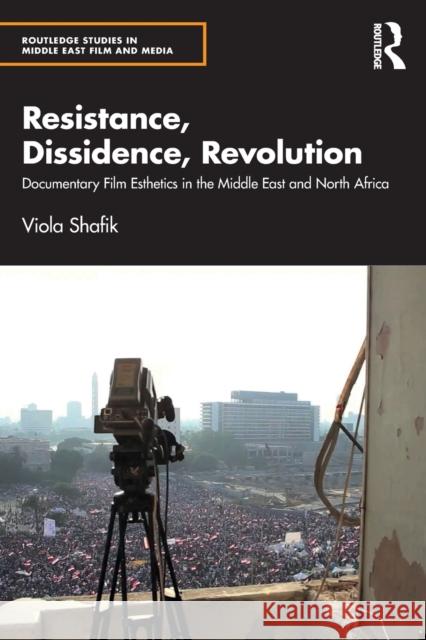 Resistance, Dissidence, Revolution: Documentary Film Aesthetics in the Middle East and North Africa Shafik, Viola 9781032151915 Taylor & Francis Ltd