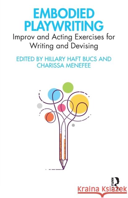 Embodied Playwriting: Improv and Acting Exercises for Writing and Devising Hillary Haf Charissa Menefee 9781032152042 Routledge