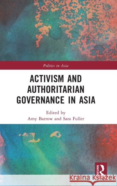Activism and Authoritarian Governance in Asia Amy Barrow Sara Fuller 9781032152097